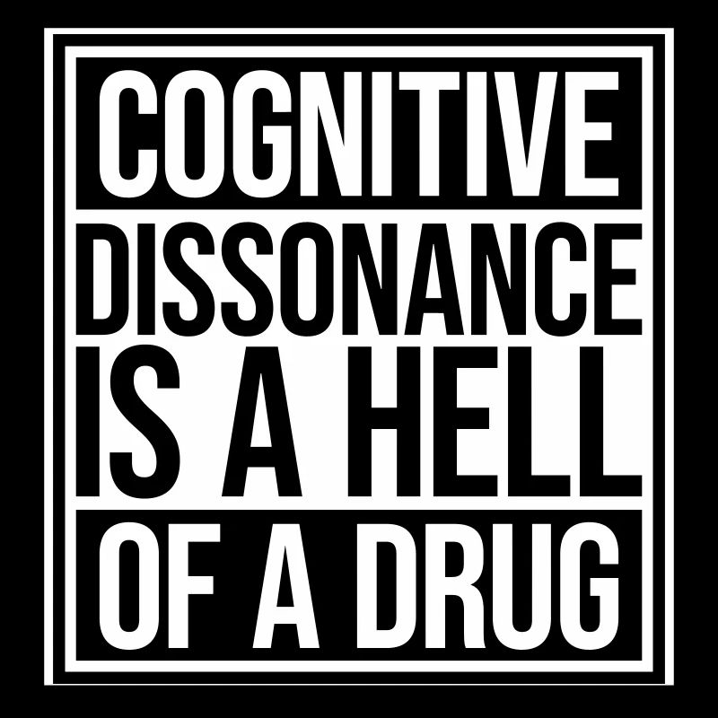 Cognitive Dissonance Is A Hell Of A Drug Spruch
