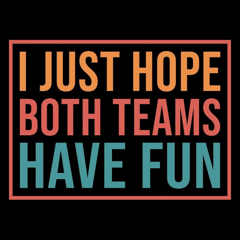 I just hope both teams have fun, Fun