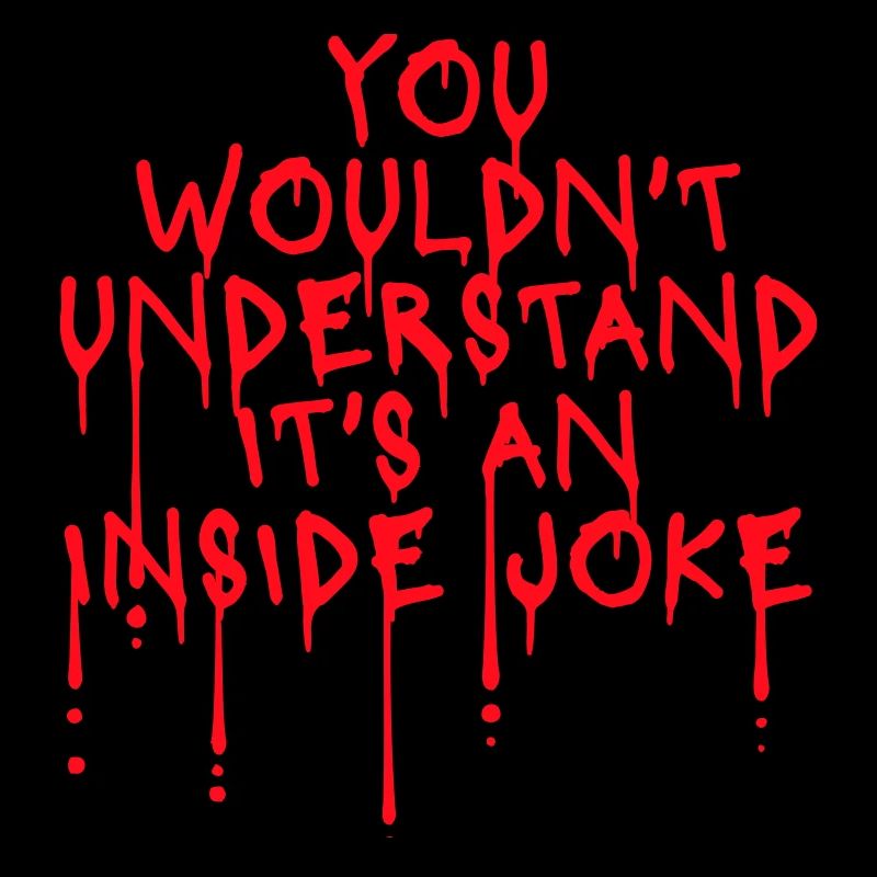 You Wouldn't Understand It's An Inside Joke Saying