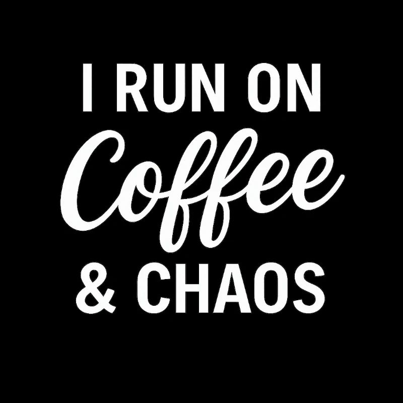 I Run On Coffee & Chaos