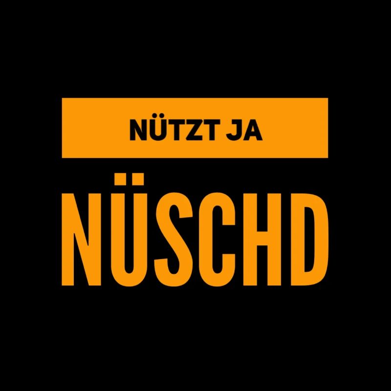 nützt ja nüschd