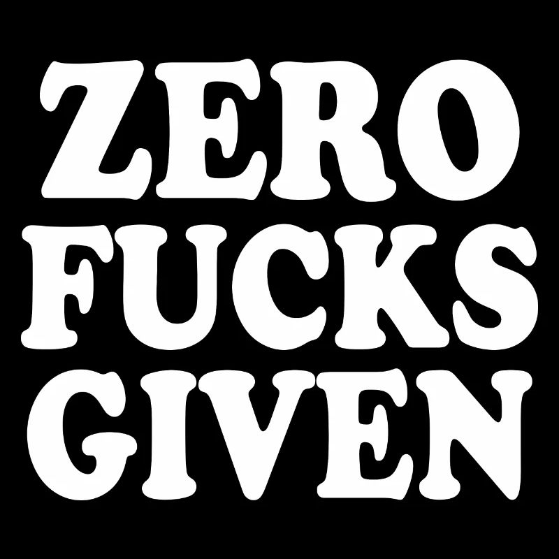 Zero fucks given