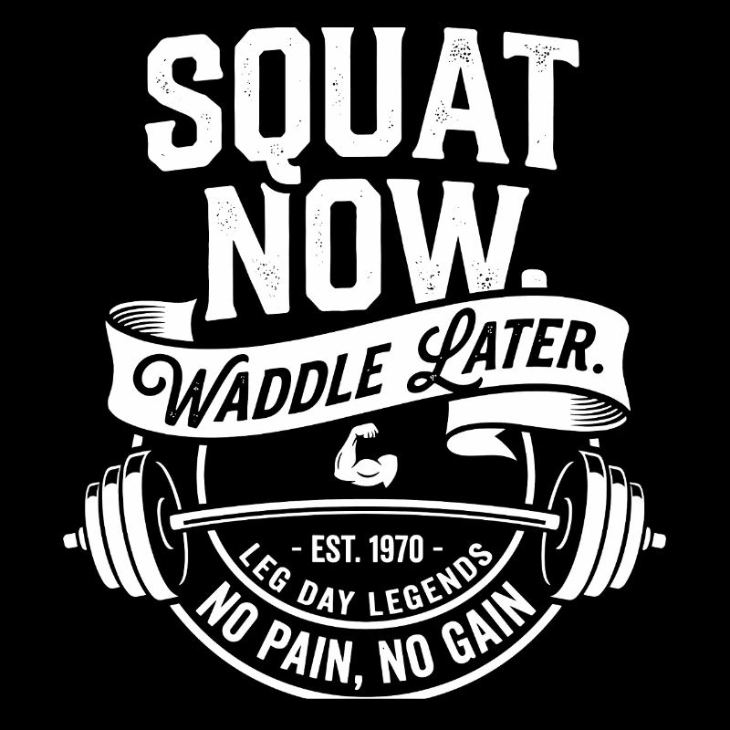 Squat Now Waddle Later