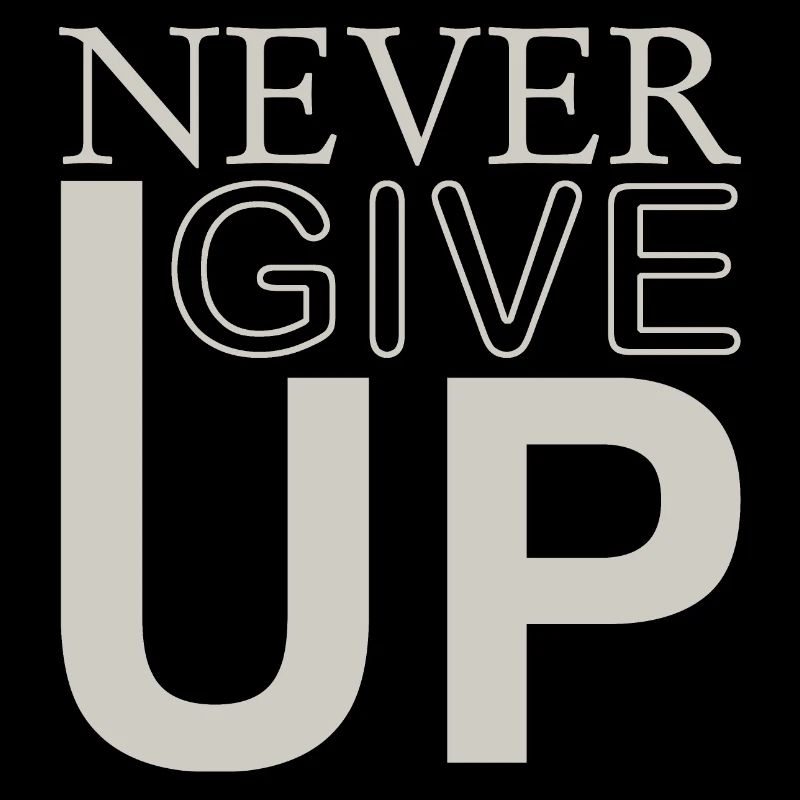 NEVER GIVE UP