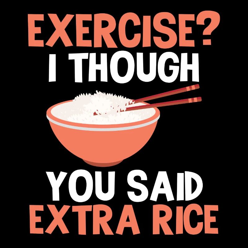 Exercise I thought you had extra rice funnier
