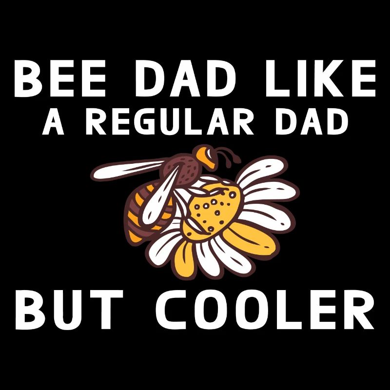 Bee Dad like a regular Dad but Cooler