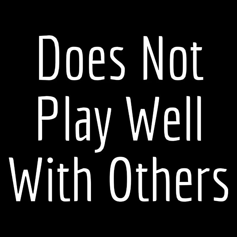 Does Not Play Well With Others