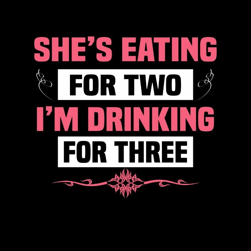 Shes Eating for Two im Dringking for Three