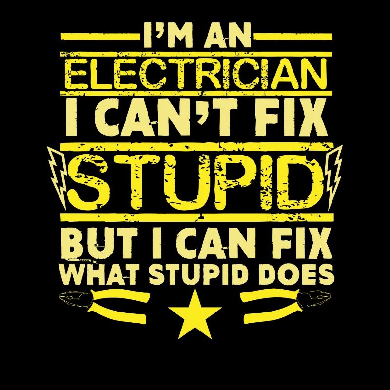 Im an Electrician I cant Fix Stupid