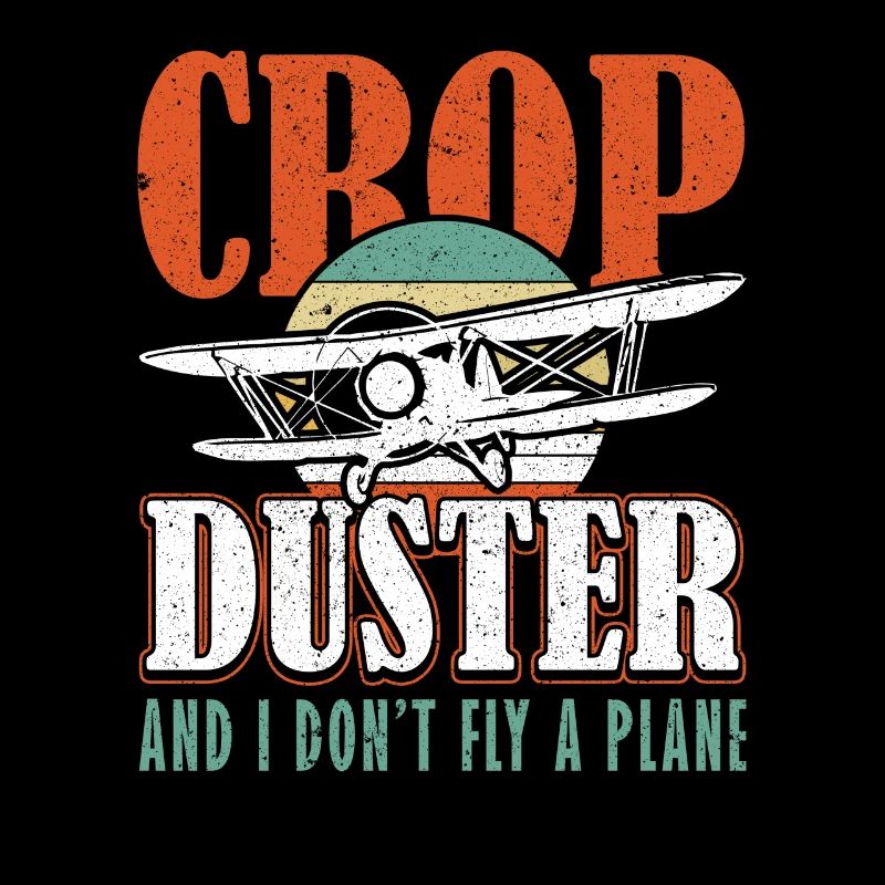 Crop Duster and I dont Fly a Plane Sprühflugzeug