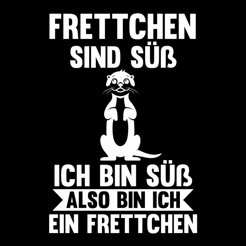 Frettchen sind süß ich bin süß also bin ich ein Fr