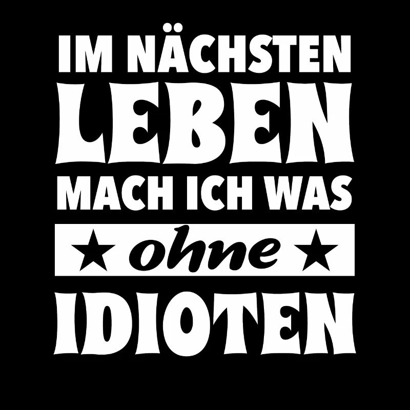 Im nächsten Leben mach ich was ohne Idioten Spruch