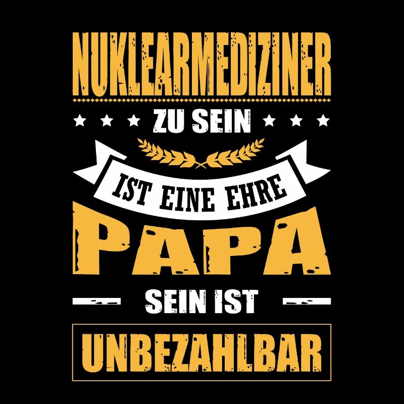 Nuklearmediziner Sein Eine Ehre Papa Unbezahlbar