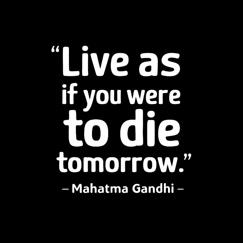 Vivez comme si vous deviez mourir demain Mahatma Gandhi