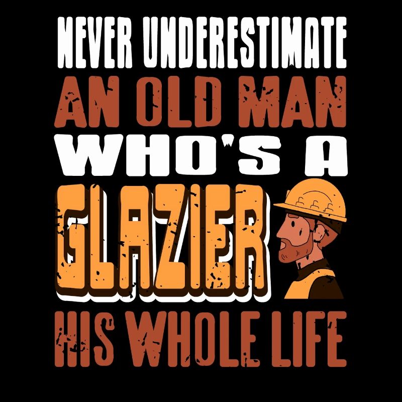 Never Underestimate A Glazier Old Man Power