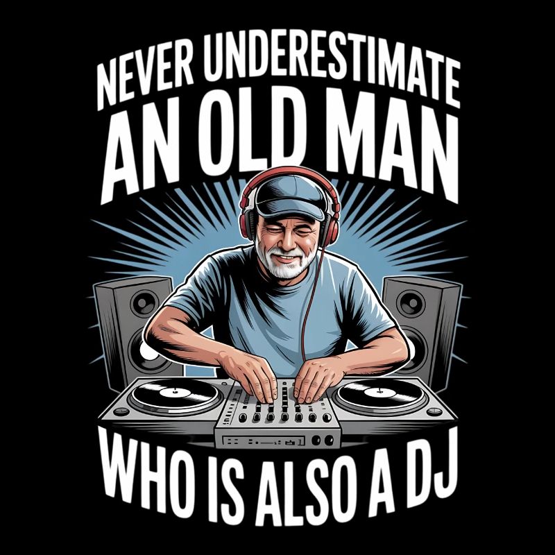 Never Underestimate Old Man DJ