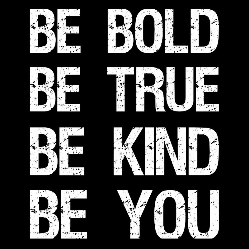 be bold be true be kind be you