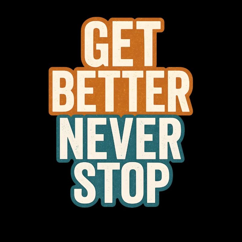 Get better never stop, ein motivierendes Sprichwort