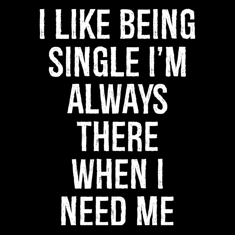 Ich bin gerne Single, ich bin immer da, wenn ich brauche
