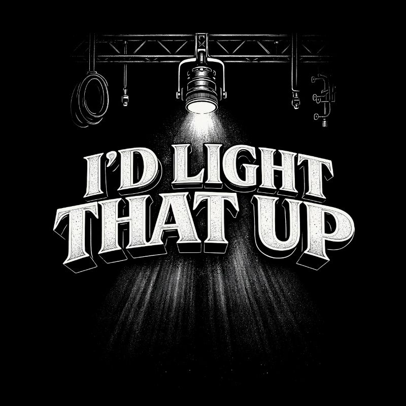 Lichttechniker I'd Light That Up