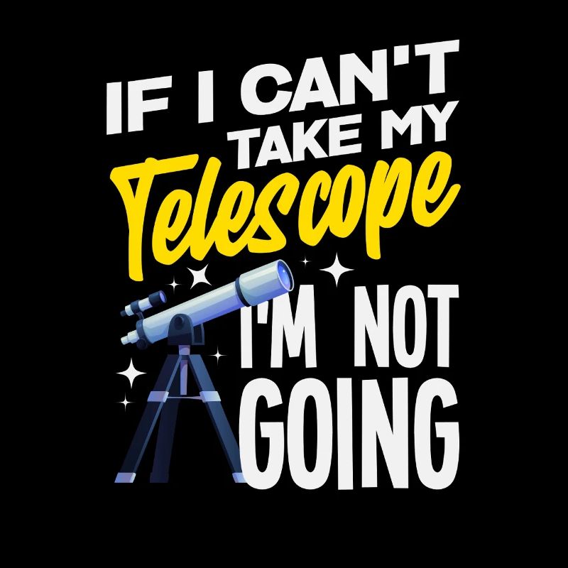 I'm not going anywhere without my telescope