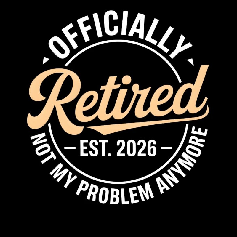 Retired 2026 Not My Problem Anymore Retirement