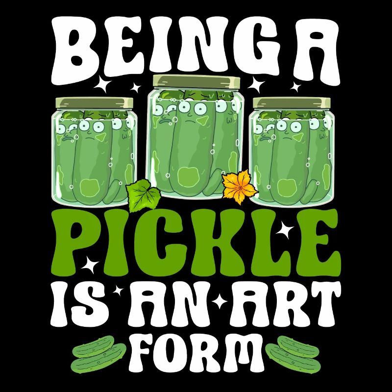 Being a pickle is an art form- Gurken Tshirt