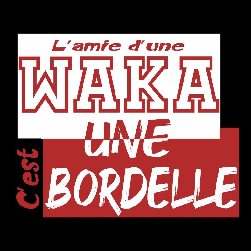 L'amie d'une waka, cest une bordelle