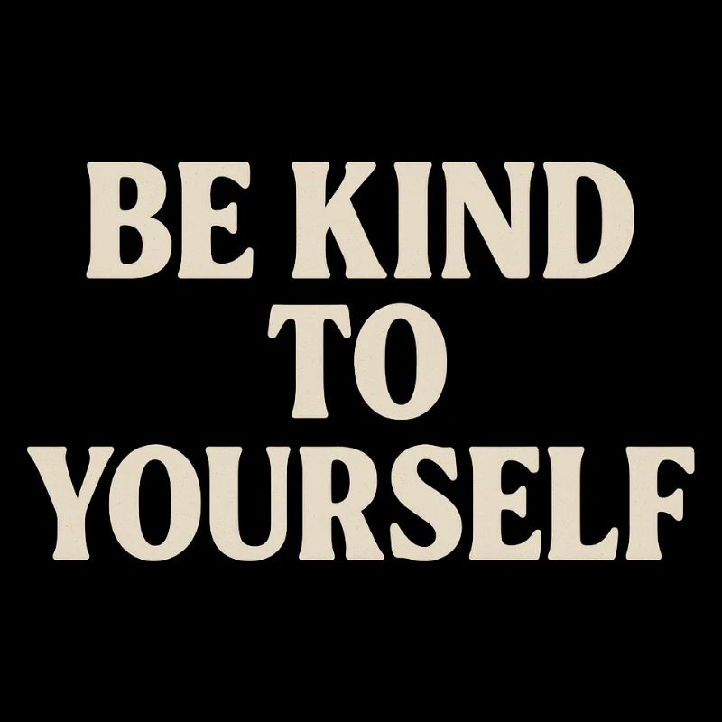 Be Kind to Yourself