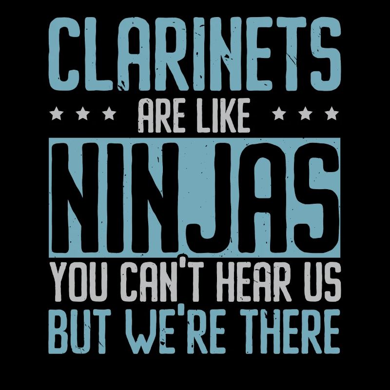Clarinets are like ninjas You can't make us happy