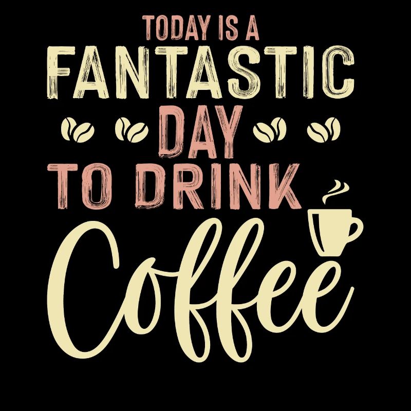 Today is a great day to drink coffee