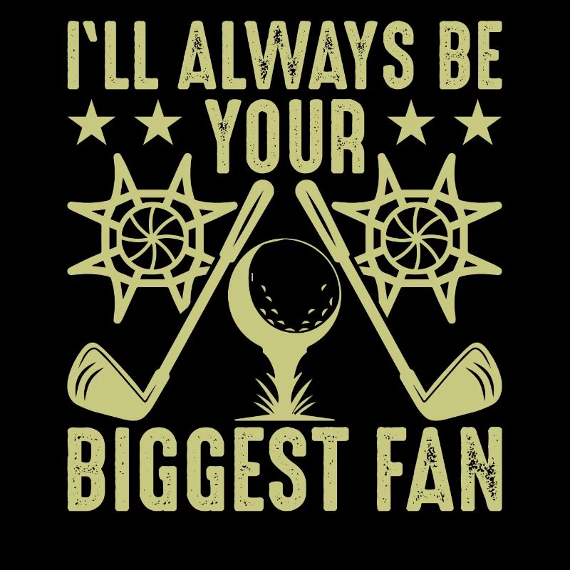 I will always be your biggest fan Golf lover