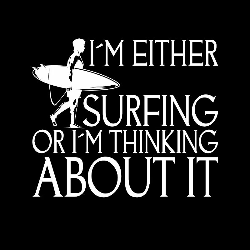 Either I'm surfing or I'm thinking about it