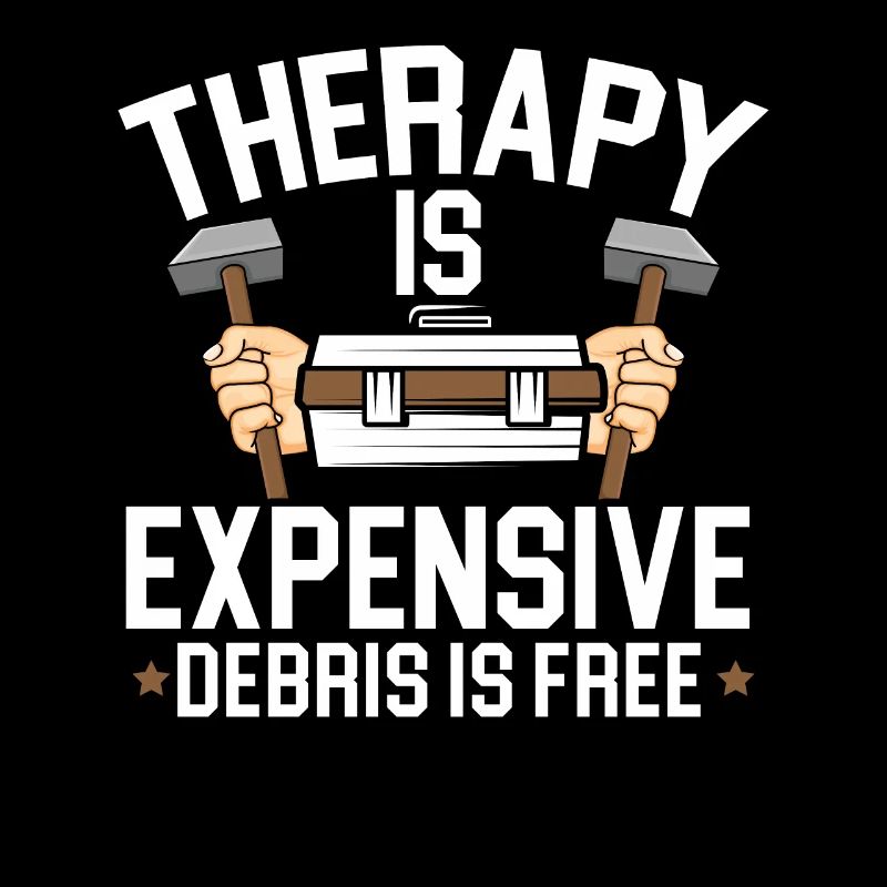 Therapy is expensive - debris is free demolition