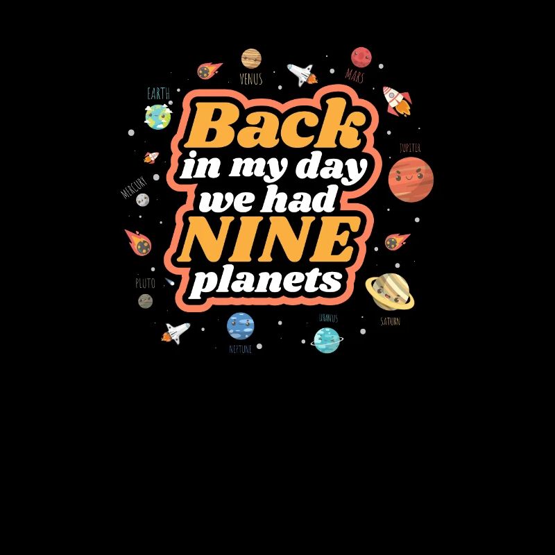 In my time, we had nine planets in the