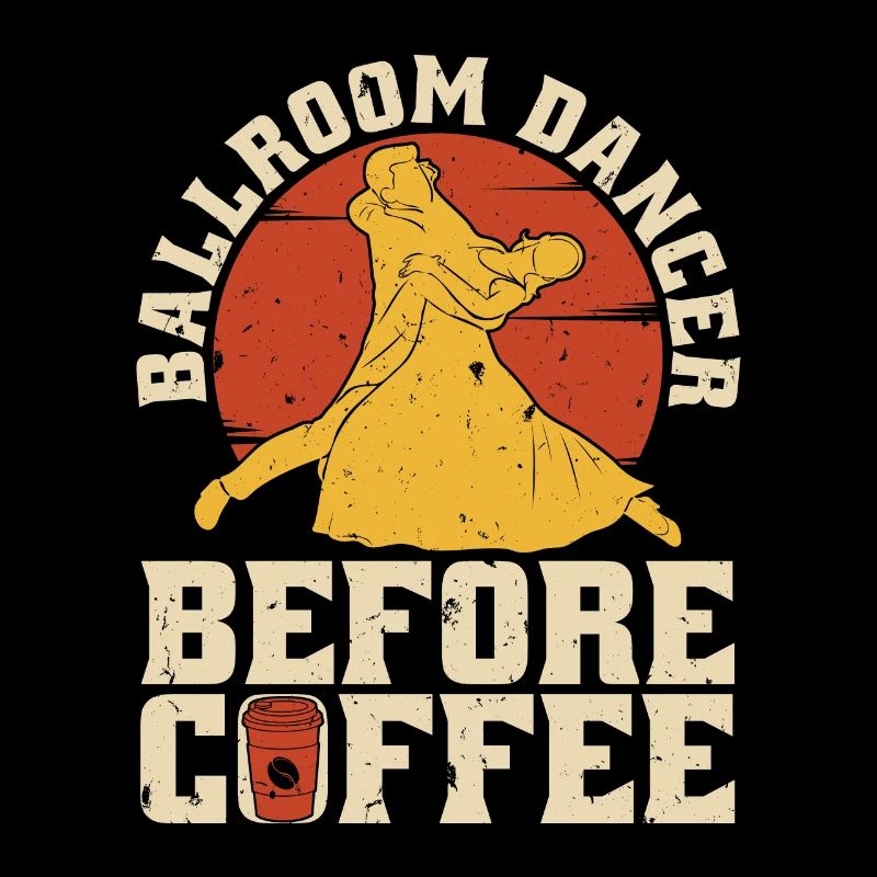 Ballroom Dancer Before Coffee Dancing Coffee Lover