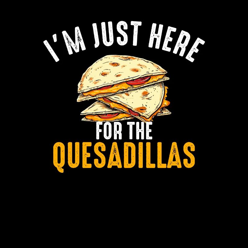 im just here for the quesadillas