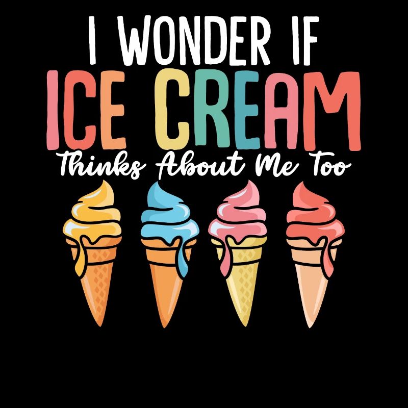 I Wonder If Ice Cream Thinks About Me Too Funny