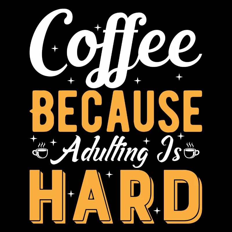 Le café : parce que l’âge adulte est difficile.