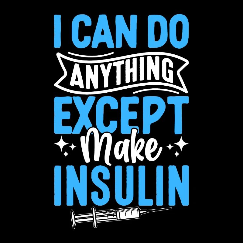 I Can Do Anything Except Make Insulin Diabetes