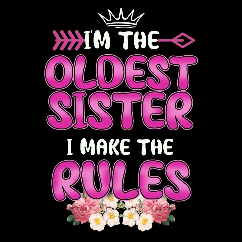 I am The Oldest Sister I Make The Rules Oldest