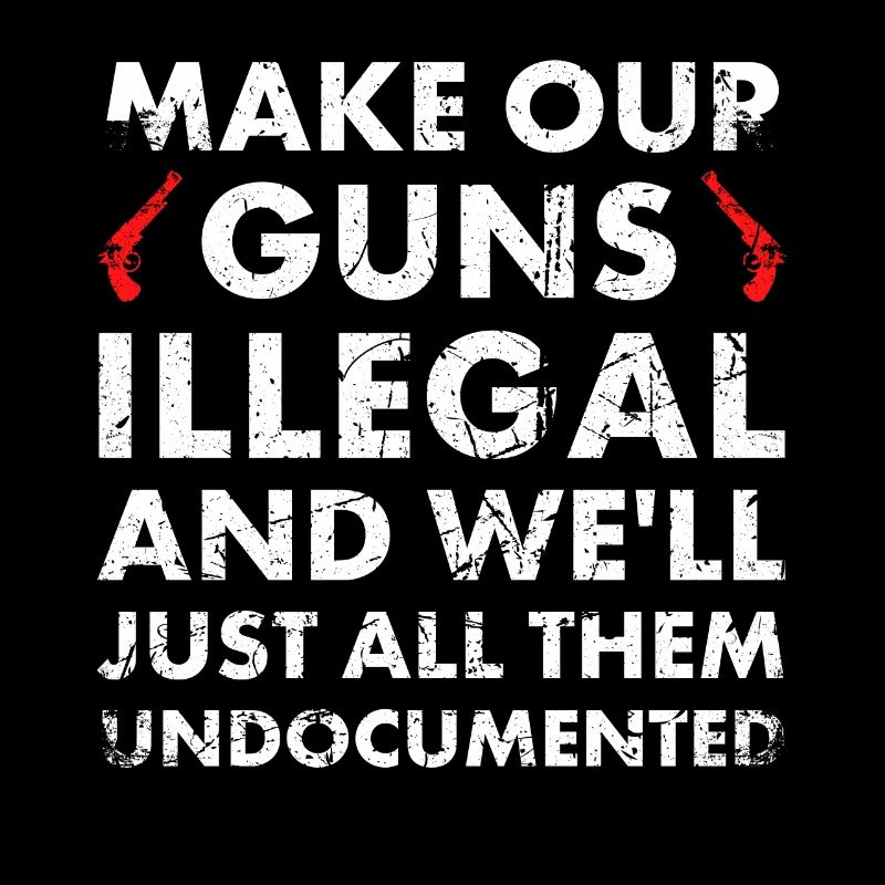 Machen Sie Unsere Waffen Illegal Und Wir Werden
