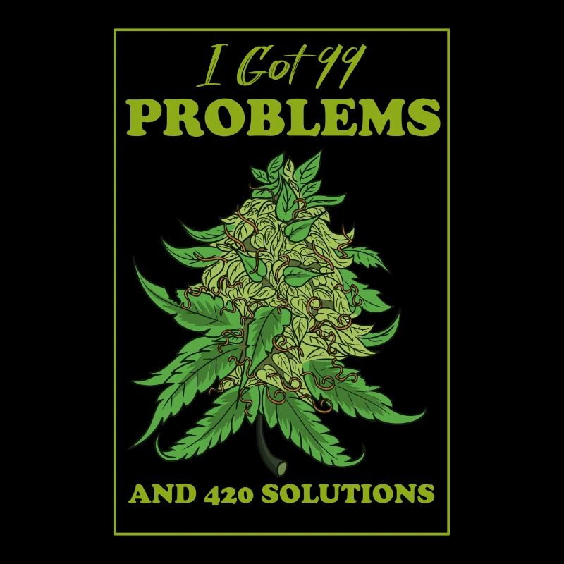 I Got 99 Problems And 420 Solutions Cannabis Weed