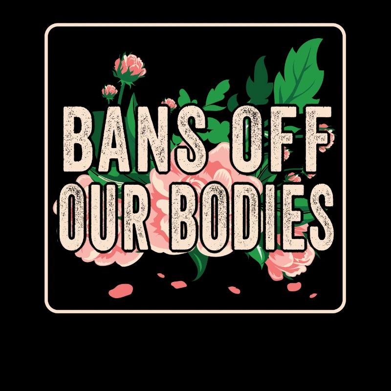Bans Off Our Bodies Protect Freedom Choose Womens
