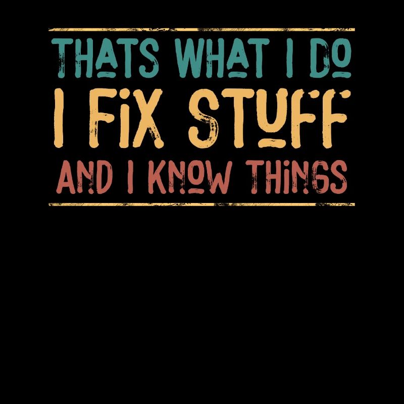 That's What I Do I Fix Stuff And I Know Things