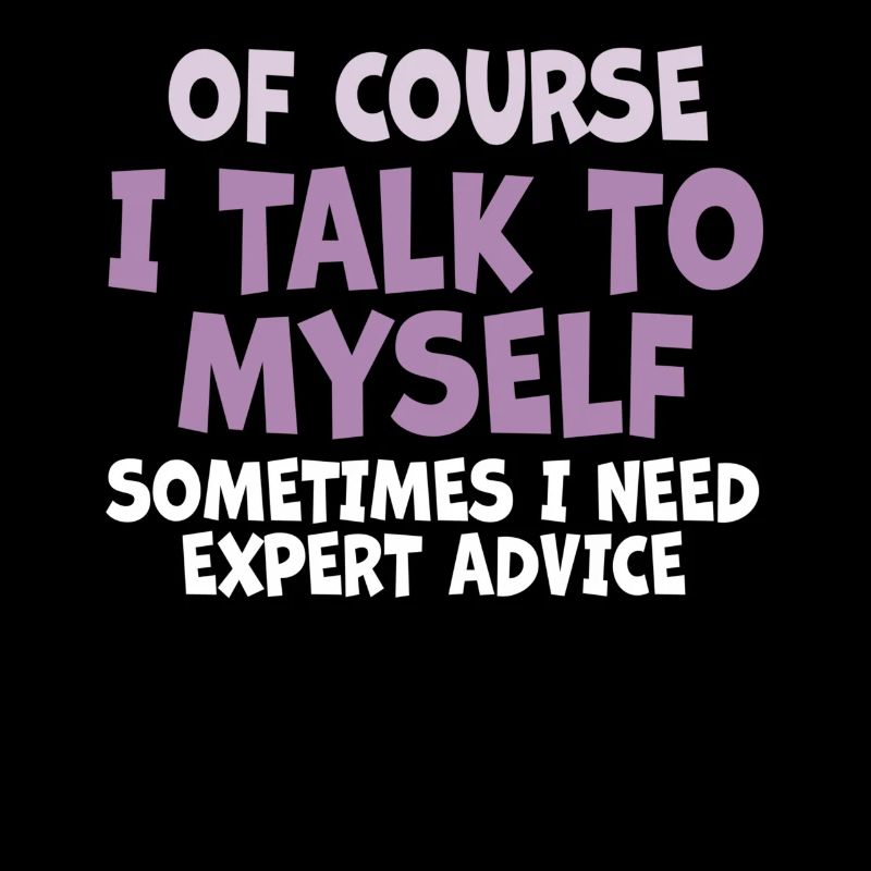Of Course, I Talk to Myself Sometimes. I Need