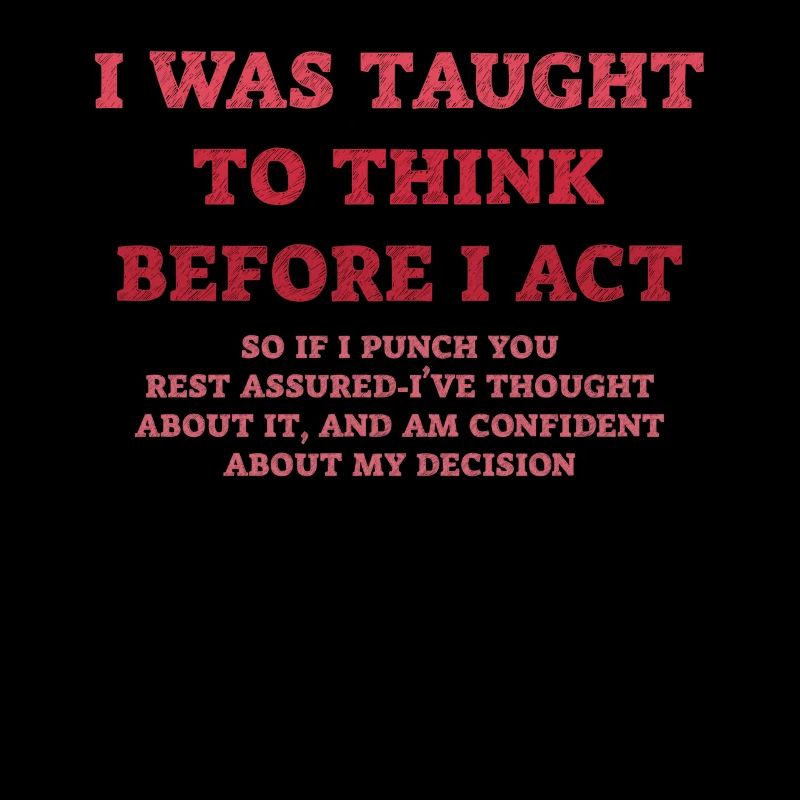 I Was Taught To Think Before I act Sarcasm
