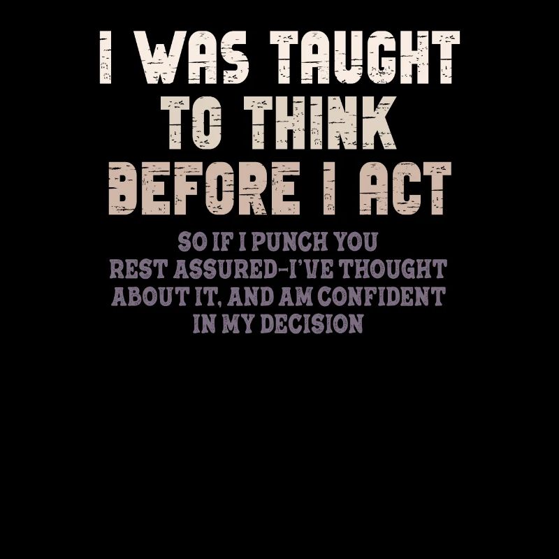 I Was Taught To Think Before I act Sarcasm