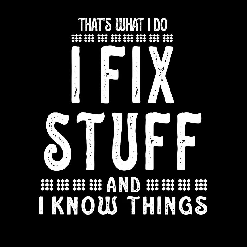 That's What I Do I Fix Stuff And I Know Things