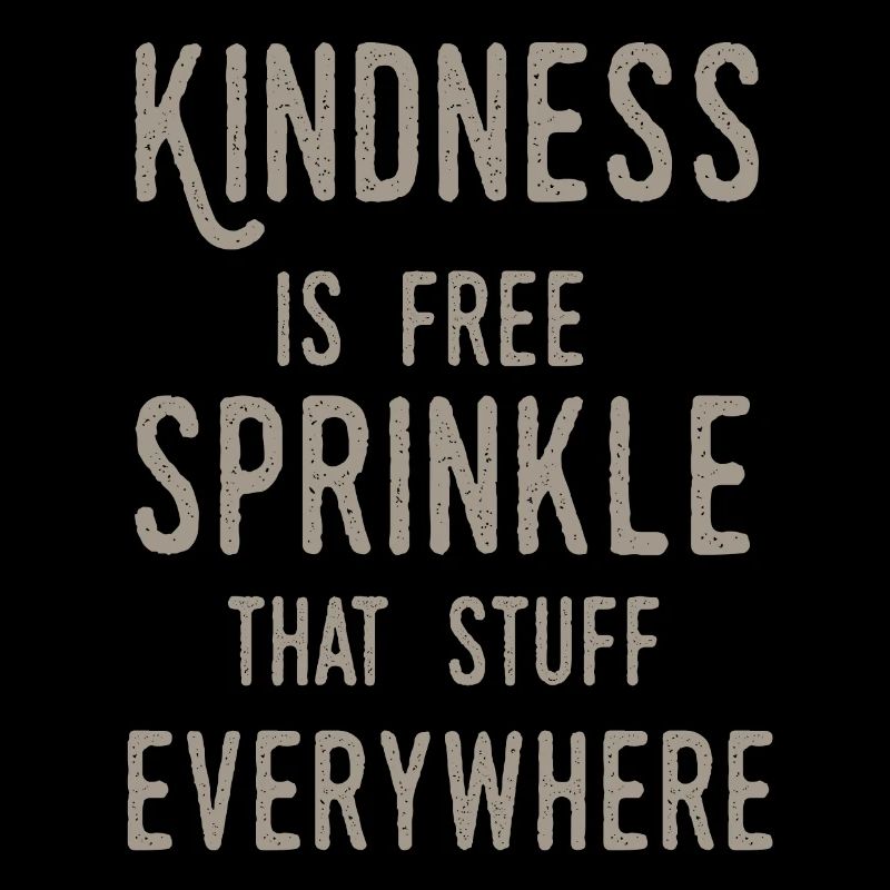 Kindness Is Free Sprinkle That Stuff Everywhere